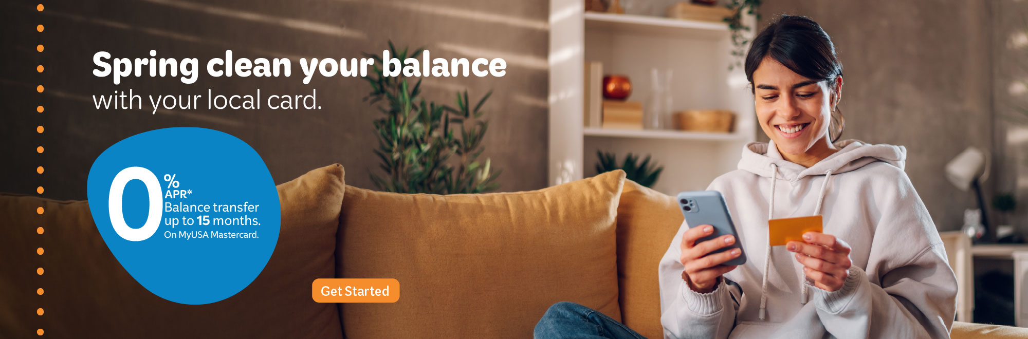 Credit Card Balance Transfer 0% APR* for up to 15 months on MyUSA Mastercard balance transfer.