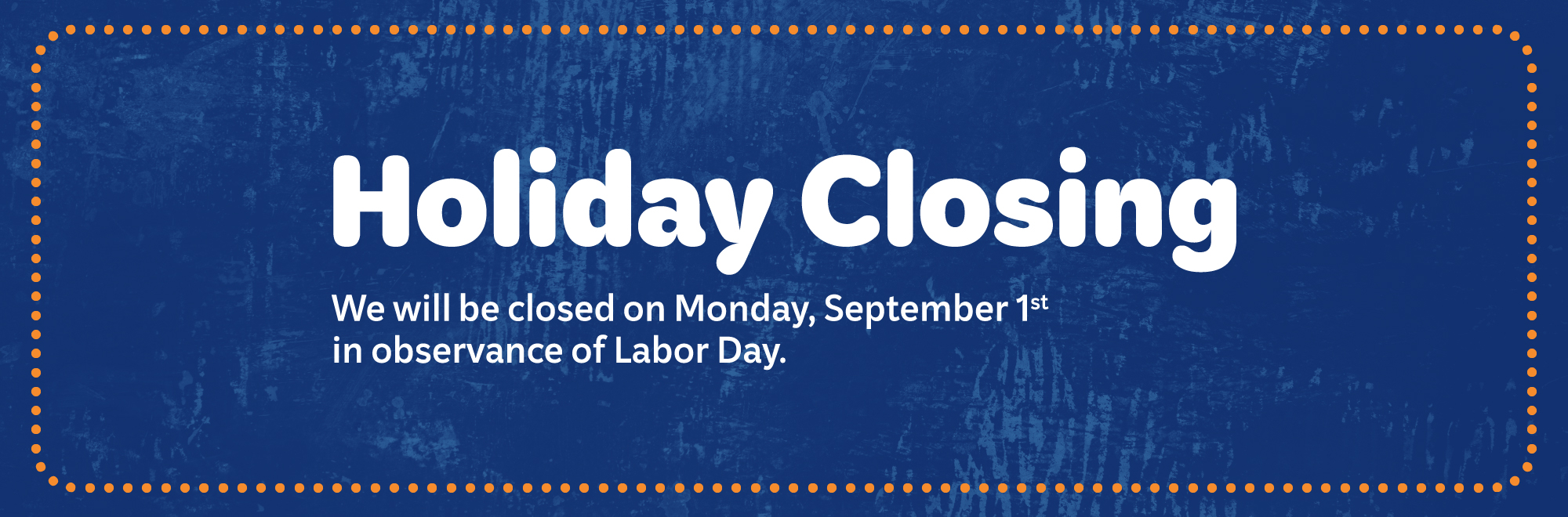 We will be closed on September 1st 2025 in observance of Labor Day